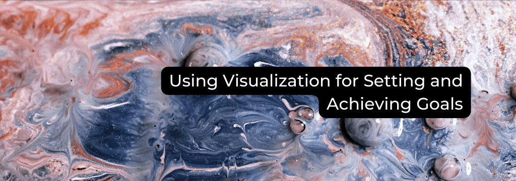 Using Visualization for Setting and Achieving Goals